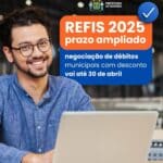 Refis 2025: prazo para negociação de débitos municipais com até 99% de desconto em juros e multas vai até 30 de abril